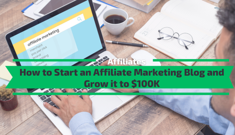 How to Start an Affiliate Marketing Blog and Grow it to 100K.png