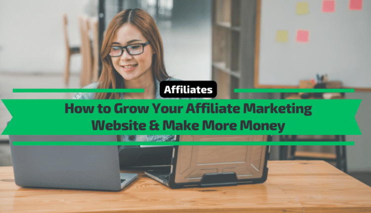 How to Grow Your Affiliate Marketing Website Make More Money.png